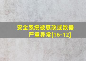 安全系统被篡改或数据严重异常[16-12]